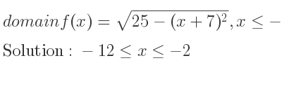 The domain of f(x)=sqrt(25-(x+7)^2),x<=-2 is -12<= x<=-2